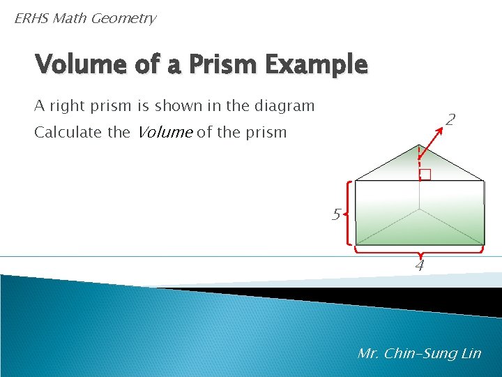 ERHS Math Geometry Volume of a Prism Example A right prism is shown in