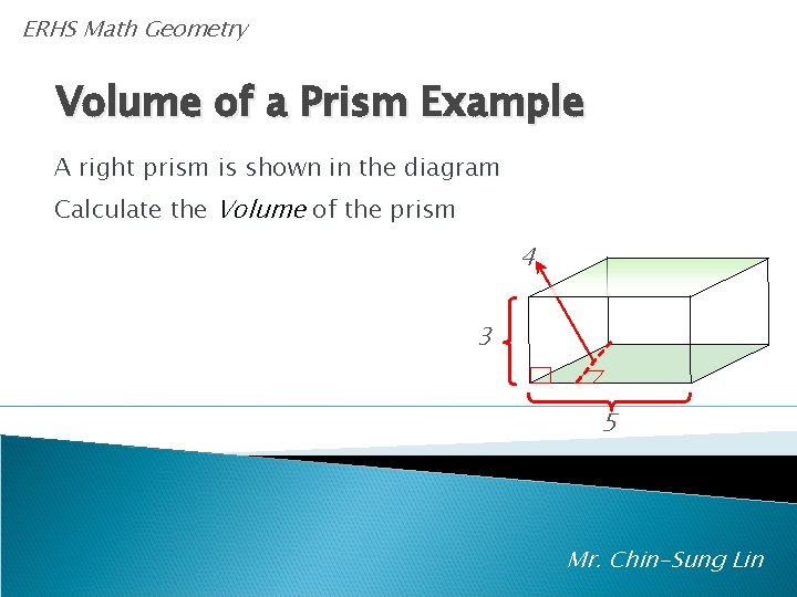 ERHS Math Geometry Volume of a Prism Example A right prism is shown in