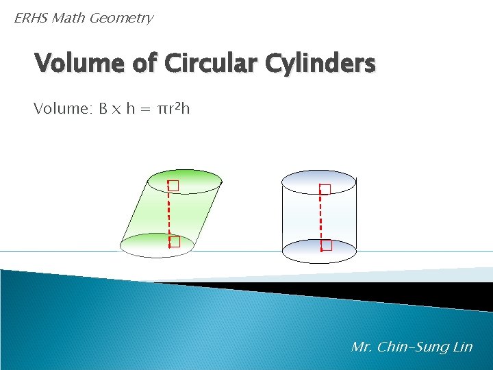 ERHS Math Geometry Volume of Circular Cylinders Volume: B x h = πr 2