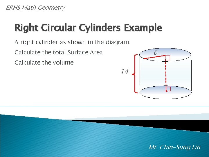 ERHS Math Geometry Right Circular Cylinders Example A right cylinder as shown in the