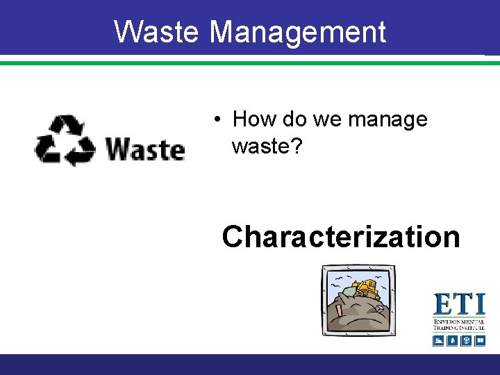 Waste Management • How do we manage waste? Characterization 