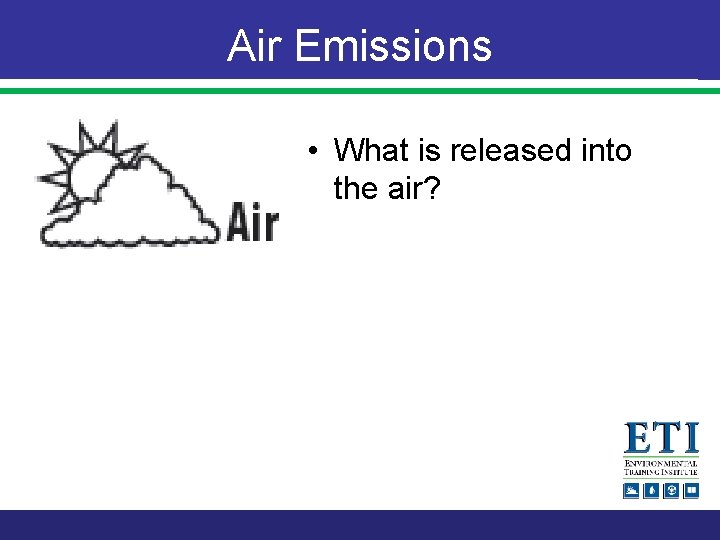 Air Emissions • What is released into the air? 
