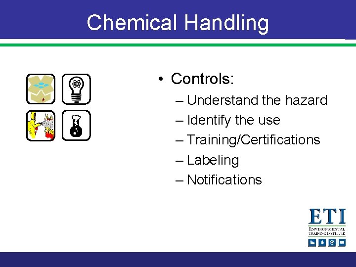 Chemical Handling • Controls: – Understand the hazard – Identify the use – Training/Certifications