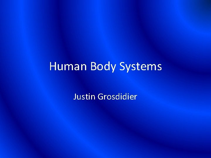Human Body Systems Justin Grosdidier 
