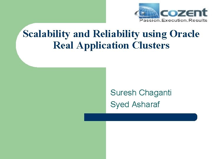 Scalability and Reliability using Oracle Real Application Clusters Suresh Chaganti Syed Asharaf 