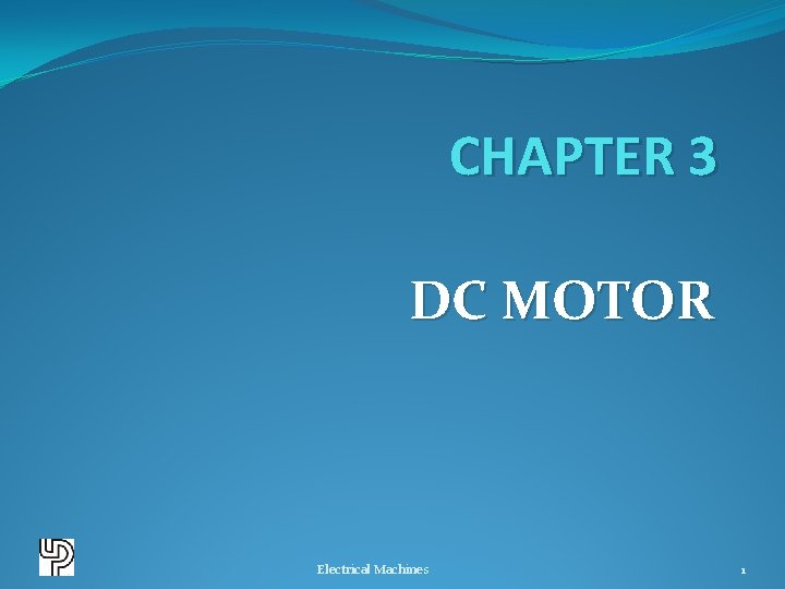 CHAPTER 3 DC MOTOR Electrical Machines 1 