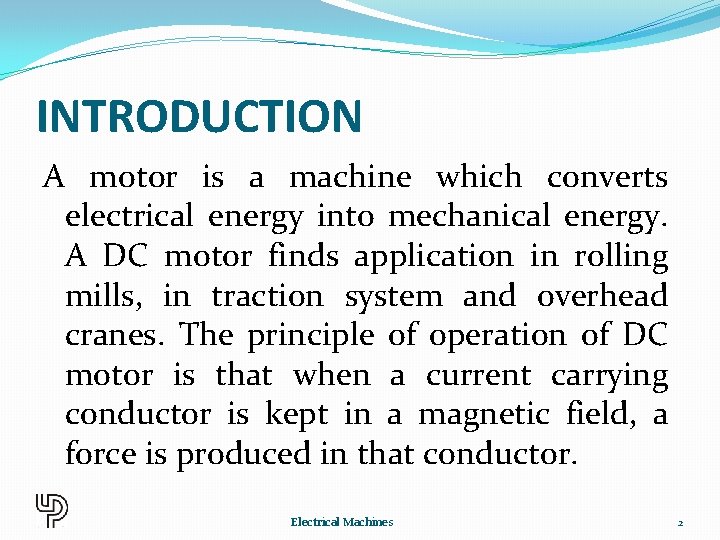 INTRODUCTION A motor is a machine which converts electrical energy into mechanical energy. A