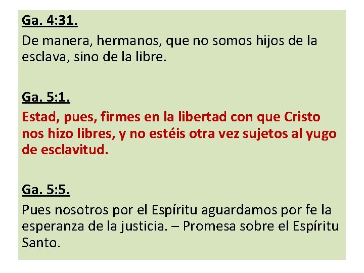 Ga. 4: 31. De manera, hermanos, que no somos hijos de la esclava, sino