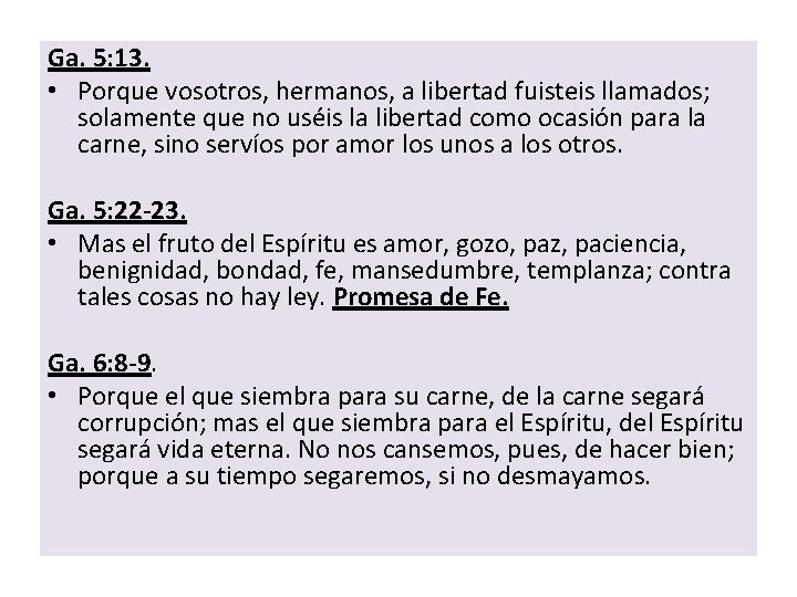 Ga. 5: 13. • Porque vosotros, hermanos, a libertad fuisteis llamados; solamente que no