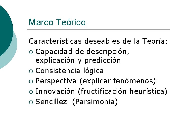 Marco Teórico Características deseables de la Teoría: ¡ Capacidad de descripción, explicación y predicción