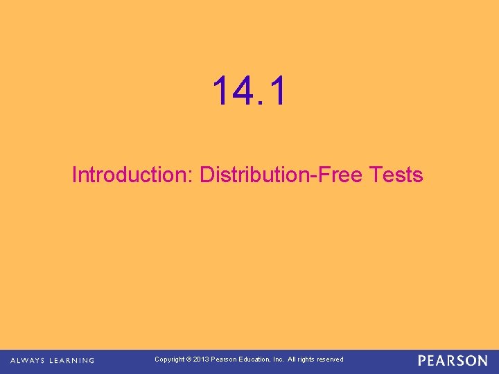 14. 1 Introduction: Distribution-Free Tests Copyright © 2013 Pearson Education, Inc. All rights reserved
