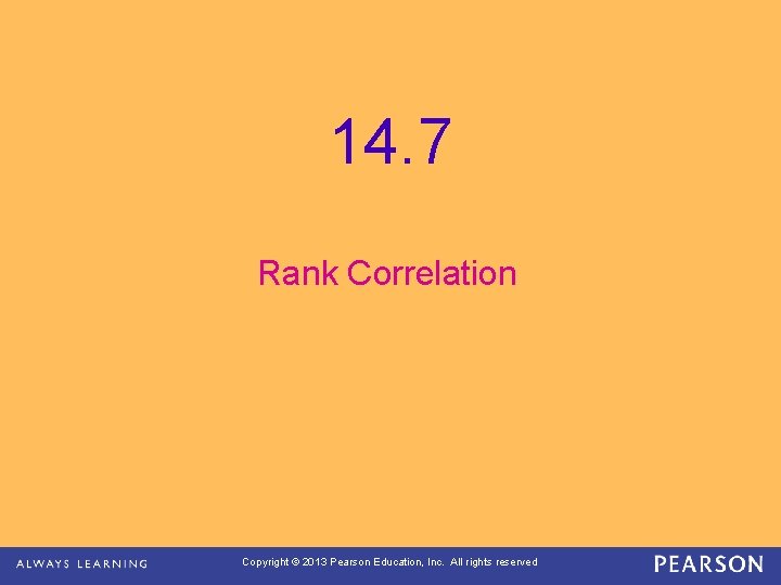 14. 7 Rank Correlation Copyright © 2013 Pearson Education, Inc. All rights reserved 