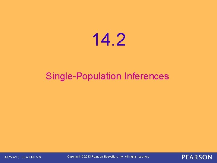 14. 2 Single-Population Inferences Copyright © 2013 Pearson Education, Inc. All rights reserved 