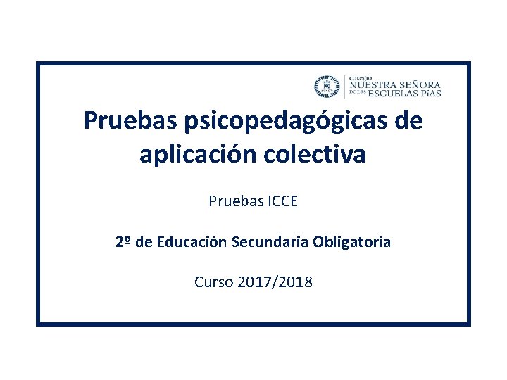 Pruebas psicopedagógicas de aplicación colectiva Pruebas ICCE 2º de Educación Secundaria Obligatoria Curso 2017/2018