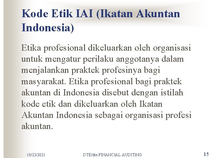 Kode Etik IAI (Ikatan Akuntan Indonesia) Etika profesional dikeluarkan oleh organisasi untuk mengatur perilaku