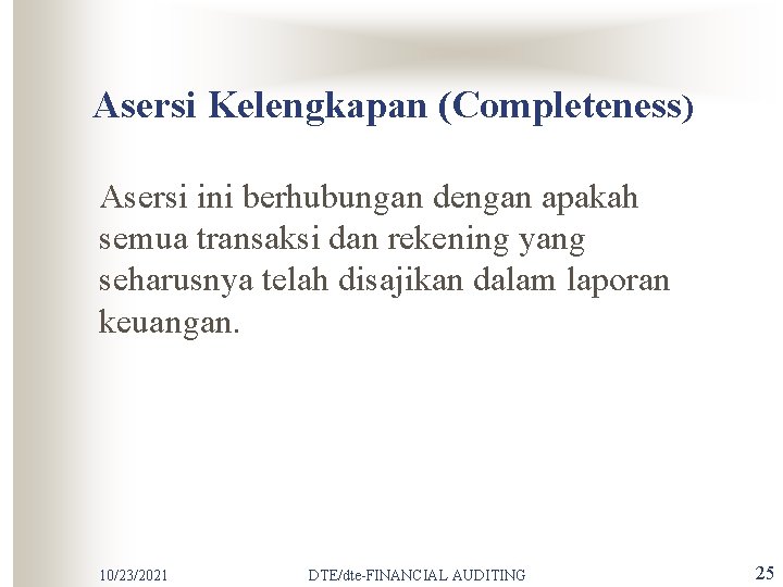 Asersi Kelengkapan (Completeness) Asersi ini berhubungan dengan apakah semua transaksi dan rekening yang seharusnya