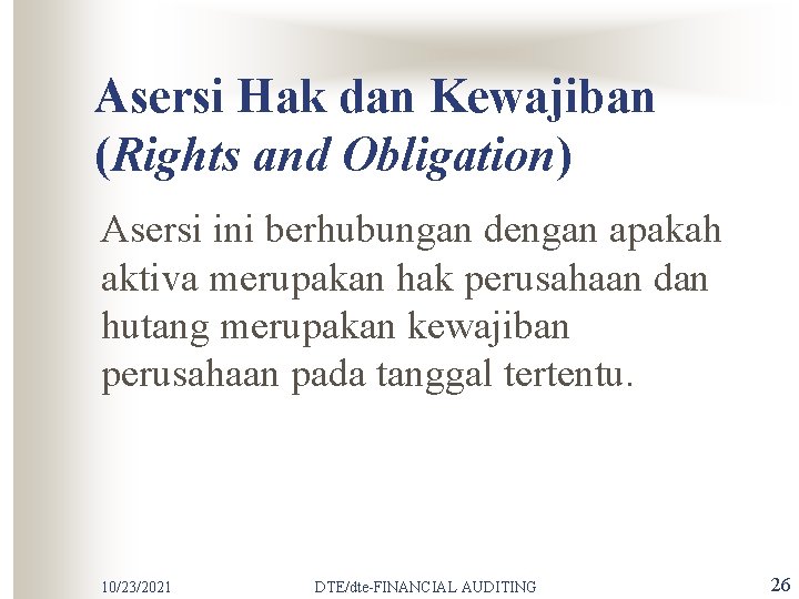 Asersi Hak dan Kewajiban (Rights and Obligation) Asersi ini berhubungan dengan apakah aktiva merupakan