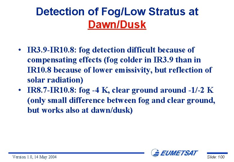 Detection of Fog/Low Stratus at Dawn/Dusk • IR 3. 9 -IR 10. 8: fog