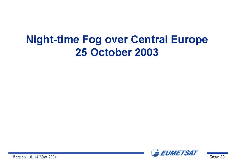 Night-time Fog over Central Europe 25 October 2003 Version 1. 0, 14 May 2004