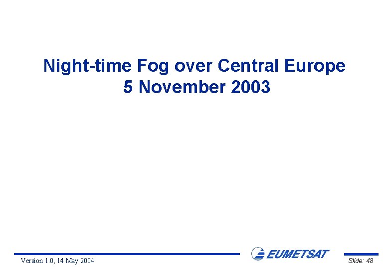 Night-time Fog over Central Europe 5 November 2003 Version 1. 0, 14 May 2004