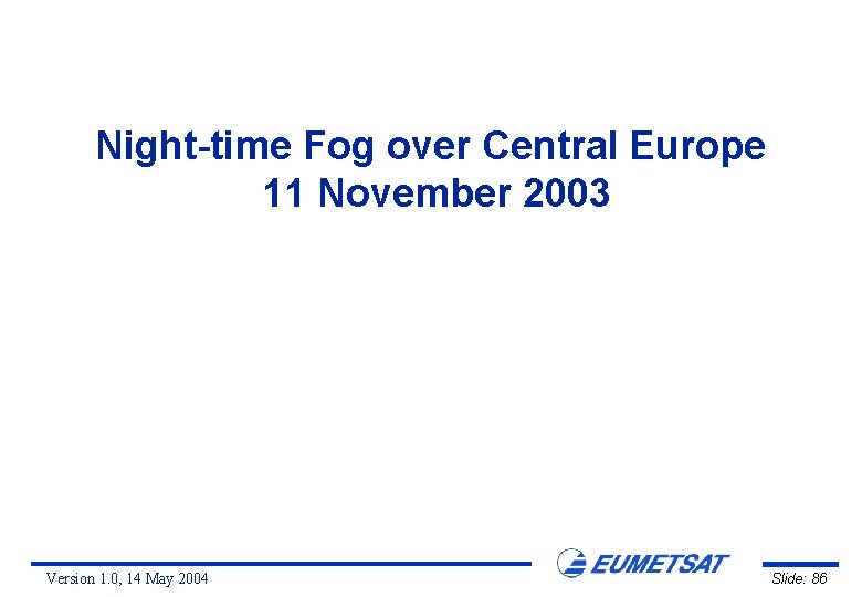 Night-time Fog over Central Europe 11 November 2003 Version 1. 0, 14 May 2004