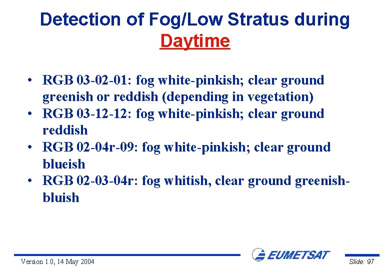 Detection of Fog/Low Stratus during Daytime • RGB 03 -02 -01: fog white-pinkish; clear