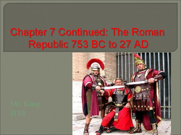 Chapter 7 Continued: The Roman Republic 753 BC to 27 AD Mr. King J