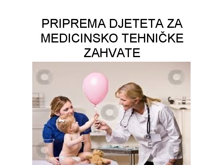 PRIPREMA DJETETA ZA MEDICINSKO TEHNIČKE ZAHVATE 