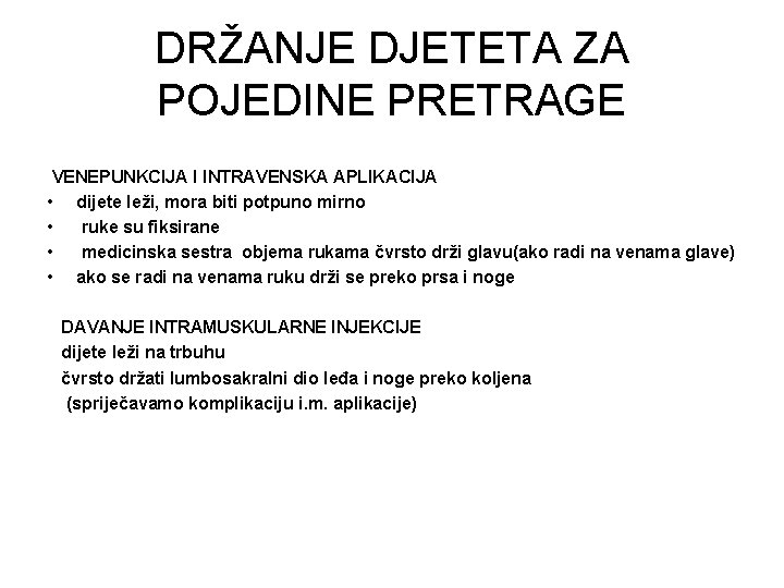 DRŽANJE DJETETA ZA POJEDINE PRETRAGE VENEPUNKCIJA I INTRAVENSKA APLIKACIJA • dijete leži, mora biti