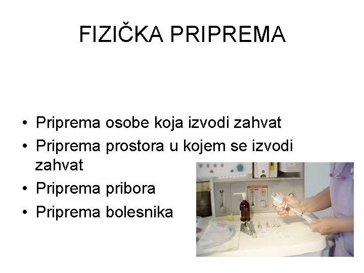 FIZIČKA PRIPREMA • Priprema osobe koja izvodi zahvat • Priprema prostora u kojem se