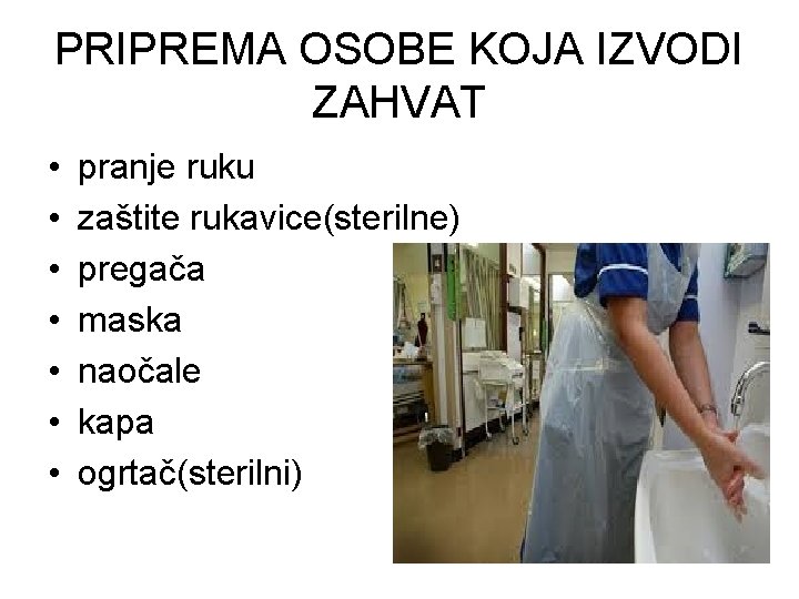 PRIPREMA OSOBE KOJA IZVODI ZAHVAT • • pranje ruku zaštite rukavice(sterilne) pregača maska naočale