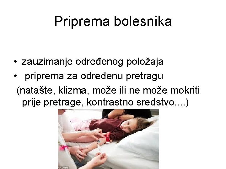 Priprema bolesnika • zauzimanje određenog položaja • priprema za određenu pretragu (natašte, klizma, može