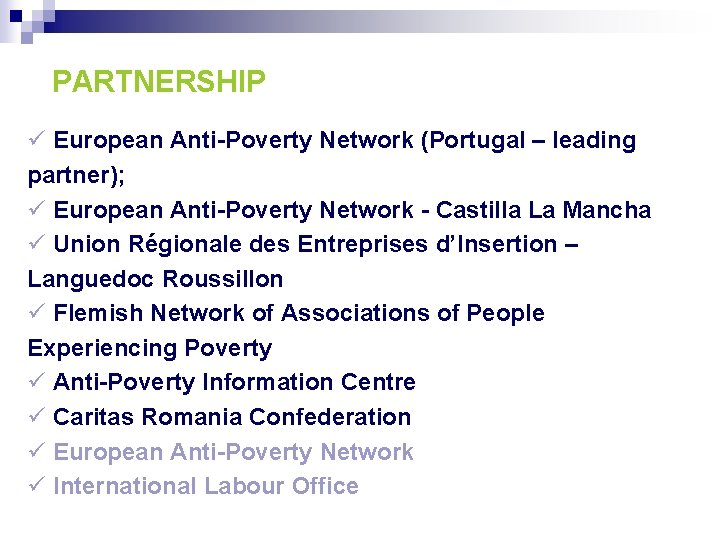 PARTNERSHIP ü European Anti-Poverty Network (Portugal – leading partner); ü European Anti-Poverty Network -
