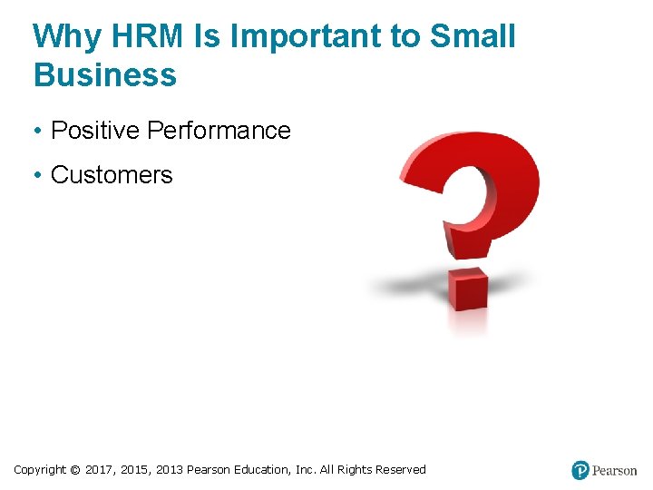 Why HRM Is Important to Small Business • Positive Performance • Customers Copyright ©