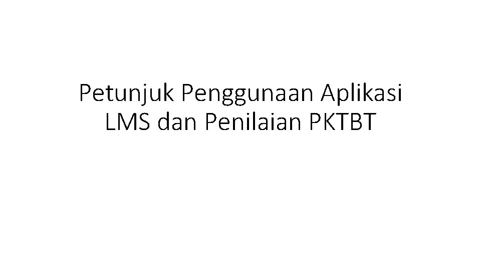 Petunjuk Penggunaan Aplikasi LMS dan Penilaian PKTBT 