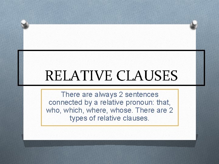 RELATIVE CLAUSES There always 2 sentences connected by a relative pronoun: that, who, which,