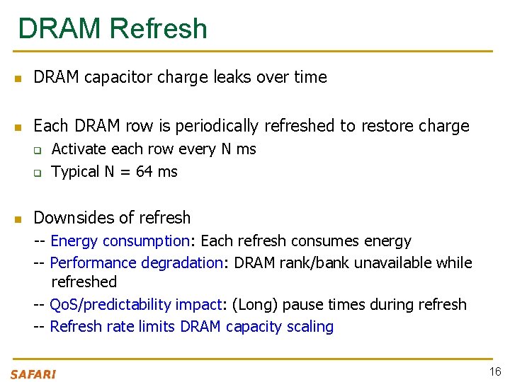 DRAM Refresh n DRAM capacitor charge leaks over time n Each DRAM row is