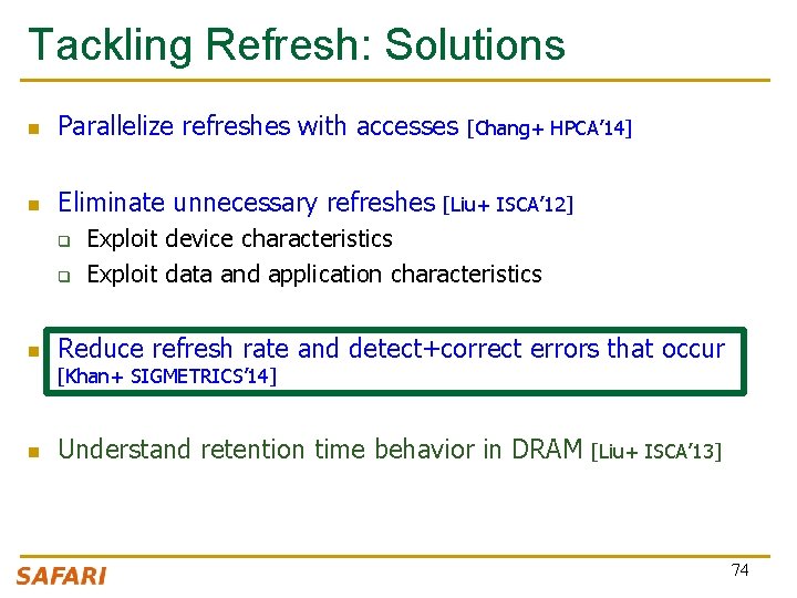 Tackling Refresh: Solutions n Parallelize refreshes with accesses n Eliminate unnecessary refreshes q q