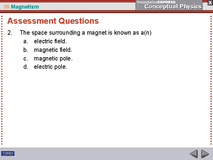 36 Magnetism Assessment Questions 2. The space surrounding a magnet is known as a(n)