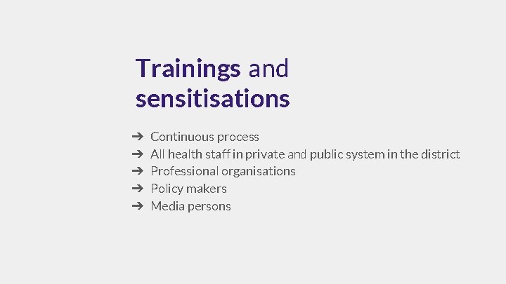 Trainings and sensitisations ➔ ➔ ➔ Continuous process All health staff in private and