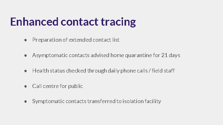 Enhanced contact tracing ● Preparation of extended contact list ● Asymptomatic contacts advised home