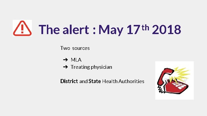 The alert : May 17 th 2018 Two sources ➔ MLA ➔ Treating physician