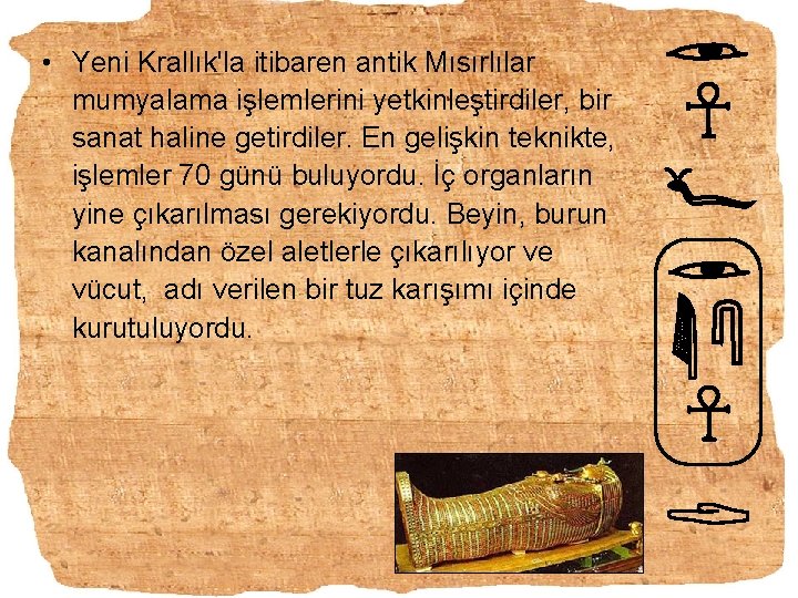  • Yeni Krallık'la itibaren antik Mısırlılar mumyalama işlemlerini yetkinleştirdiler, bir sanat haline getirdiler.