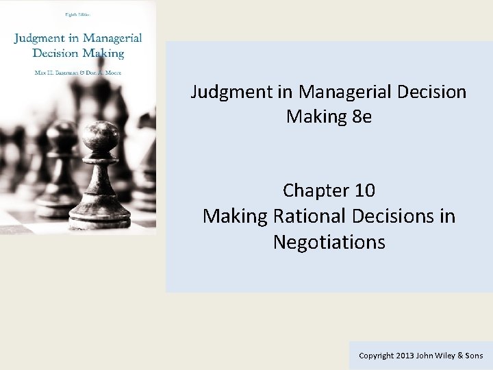 Judgment in Managerial Decision Making 8 e Chapter 10 Making Rational Decisions in Negotiations