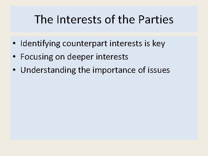 The Interests of the Parties • Identifying counterpart interests is key • Focusing on