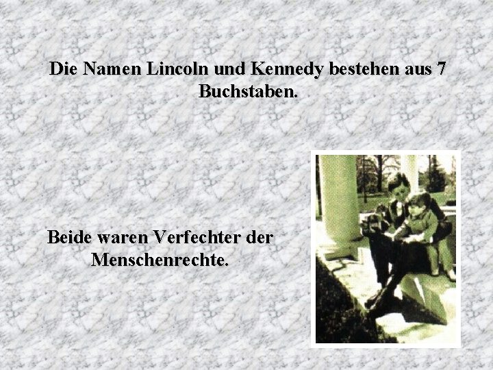 Die Namen Lincoln und Kennedy bestehen aus 7 Buchstaben. Beide waren Verfechter der Menschenrechte.
