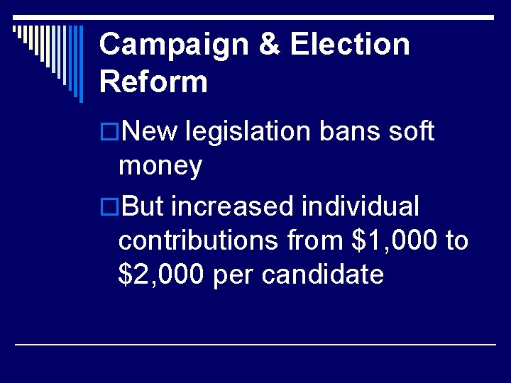 Campaign & Election Reform o. New legislation bans soft money o. But increased individual