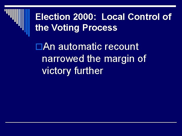 Election 2000: Local Control of the Voting Process o. An automatic recount narrowed the