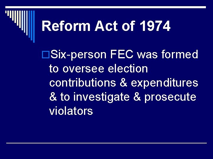 Reform Act of 1974 o. Six-person FEC was formed to oversee election contributions &
