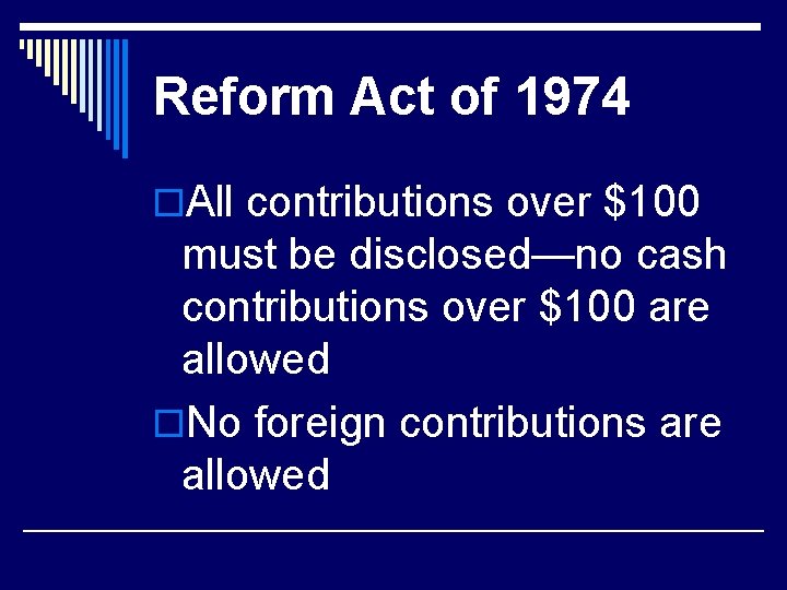 Reform Act of 1974 o. All contributions over $100 must be disclosed—no cash contributions